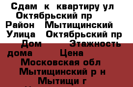 Сдам 2к. квартиру ул. Октябрьский пр. 10 › Район ­ Мытищинский  › Улица ­ Октябрьский пр.  › Дом ­ 10 › Этажность дома ­ 13 › Цена ­ 30 000 - Московская обл., Мытищинский р-н, Мытищи г. Недвижимость » Квартиры аренда   